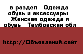  в раздел : Одежда, обувь и аксессуары » Женская одежда и обувь . Тамбовская обл.